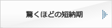 驚くほどの短納期